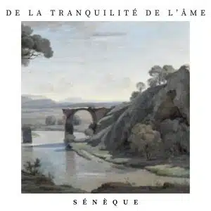 De la tranquillité de l'âme - Sénèque