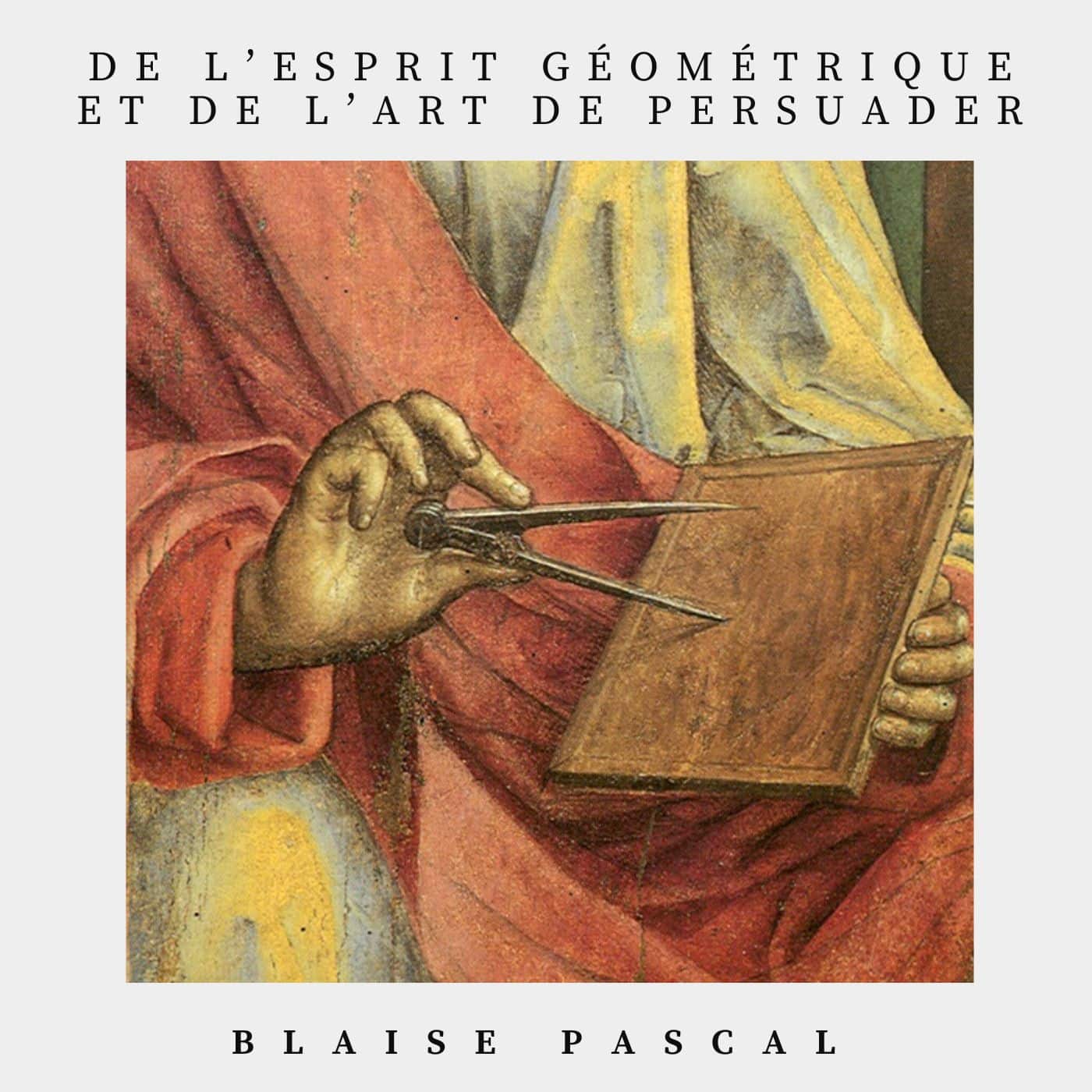 de l’esprit géométrique et de l’art de persuader - Blaise Pascal